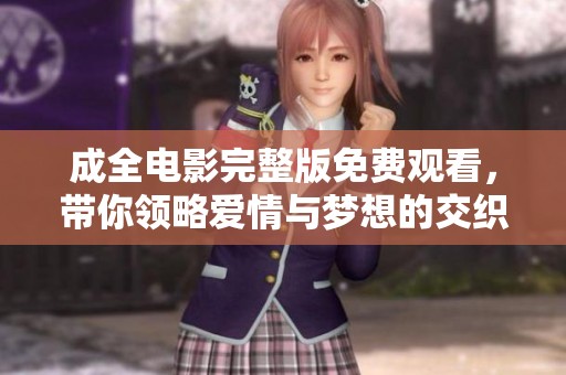 成全电影完整版免费观看，带你领略爱情与梦想的交织之旅