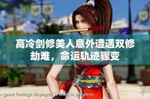 高冷剑修美人意外遭遇双修劫难，命运轨迹骤变