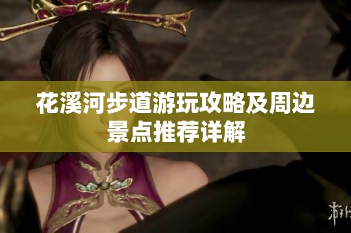 花溪河步道游玩攻略及周边景点推荐详解