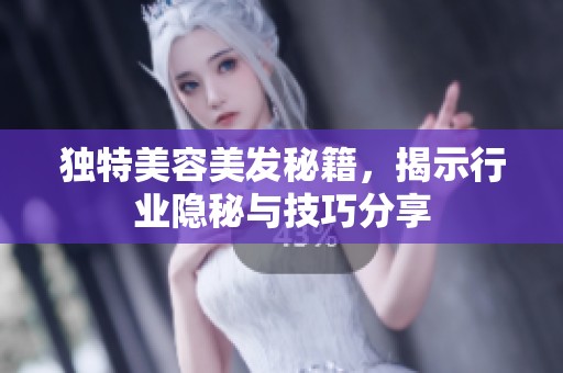 独特美容美发秘籍，揭示行业隐秘与技巧分享
