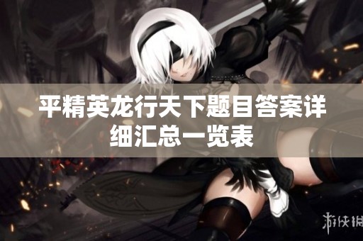 平精英龙行天下题目答案详细汇总一览表