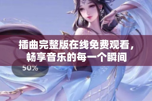 插曲完整版在线免费观看，畅享音乐的每一个瞬间