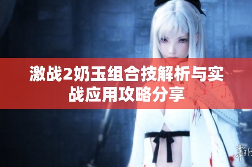 激战2奶玉组合技解析与实战应用攻略分享
