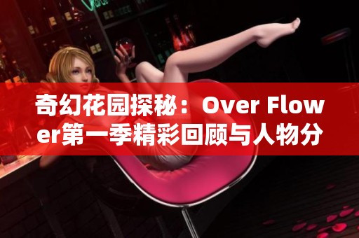 奇幻花园探秘：Over Flower第一季精彩回顾与人物分析