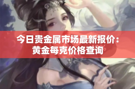 今日贵金属市场最新报价：黄金每克价格查询