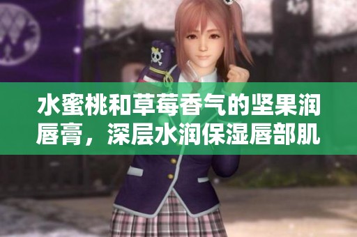水蜜桃和草莓香气的坚果润唇膏，深层水润保湿唇部肌肤