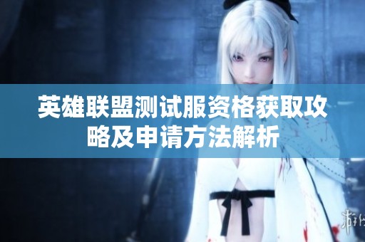 英雄联盟测试服资格获取攻略及申请方法解析
