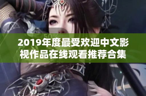2019年度最受欢迎中文影视作品在线观看推荐合集