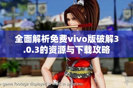 全面解析免费vivo版破解3.0.3的资源与下载攻略