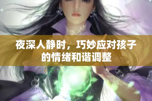 夜深人静时，巧妙应对孩子的情绪和谐调整