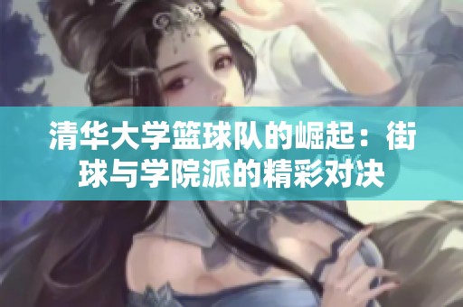 清华大学篮球队的崛起：街球与学院派的精彩对决