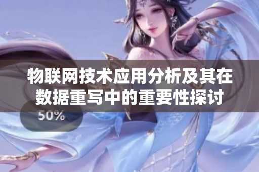 物联网技术应用分析及其在数据重写中的重要性探讨