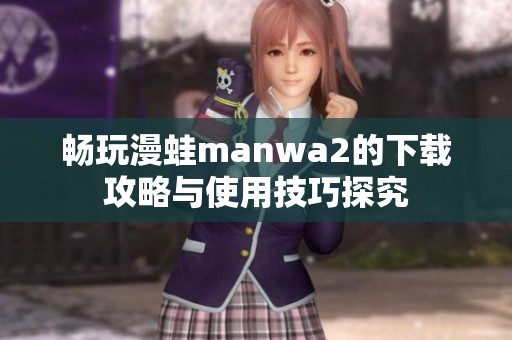 畅玩漫蛙manwa2的下载攻略与使用技巧探究