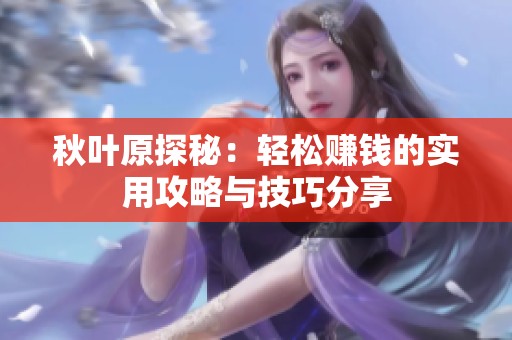 秋叶原探秘：轻松赚钱的实用攻略与技巧分享