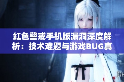 红色警戒手机版漏洞深度解析：技术难题与游戏BUG真相探究