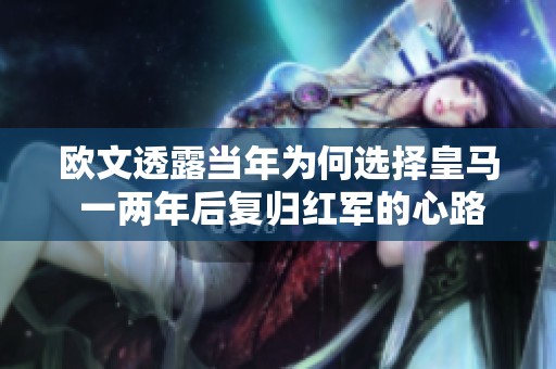 欧文透露当年为何选择皇马 一两年后复归红军的心路历程