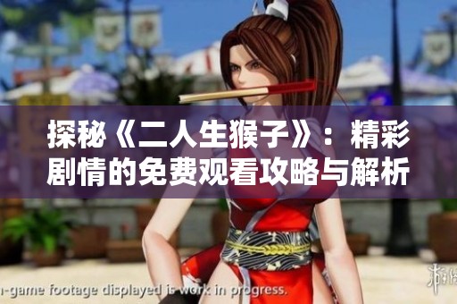 探秘《二人生猴子》：精彩剧情的免费观看攻略与解析