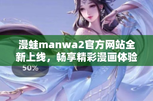 漫蛙manwa2官方网站全新上线，畅享精彩漫画体验