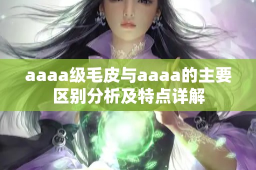 aaaa级毛皮与aaaa的主要区别分析及特点详解