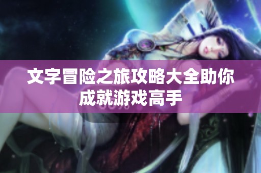 文字冒险之旅攻略大全助你成就游戏高手