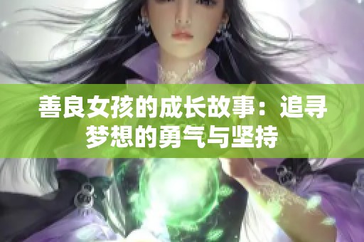 善良女孩的成长故事：追寻梦想的勇气与坚持