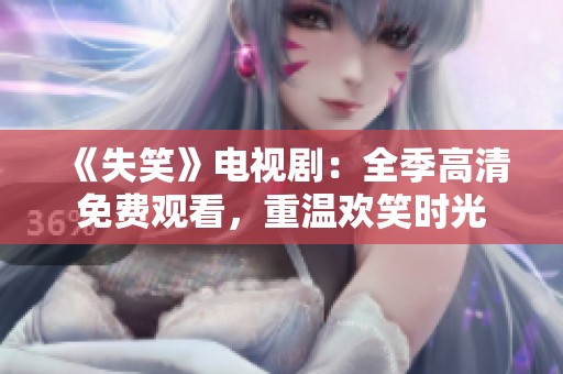 《失笑》电视剧：全季高清免费观看，重温欢笑时光