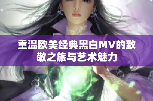 重温欧美经典黑白MV的致敬之旅与艺术魅力