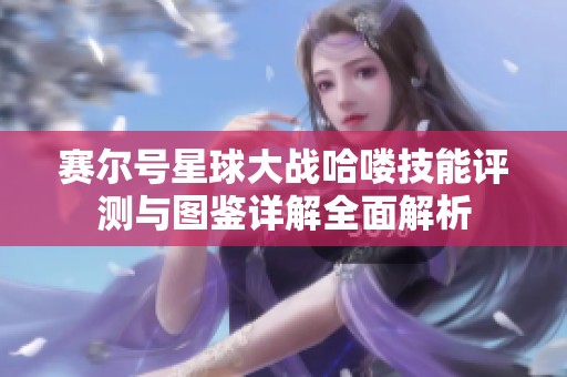 赛尔号星球大战哈喽技能评测与图鉴详解全面解析