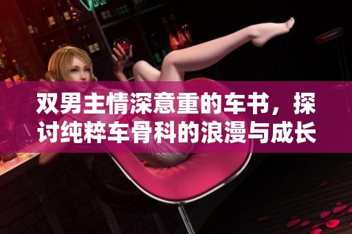 双男主情深意重的车书，探讨纯粹车骨科的浪漫与成长