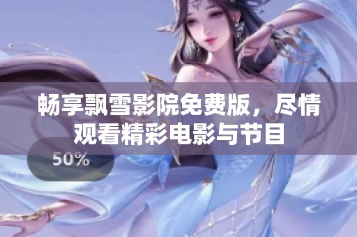畅享飘雪影院免费版，尽情观看精彩电影与节目