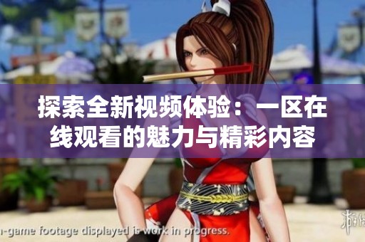 探索全新视频体验：一区在线观看的魅力与精彩内容