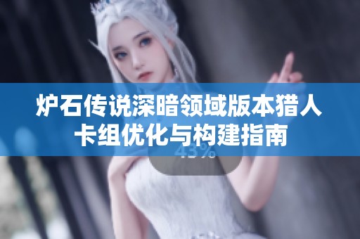 炉石传说深暗领域版本猎人卡组优化与构建指南