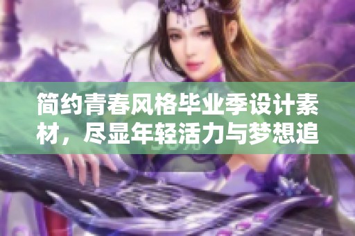 简约青春风格毕业季设计素材，尽显年轻活力与梦想追逐