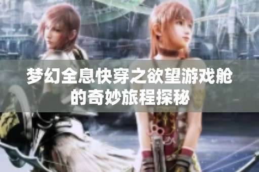 梦幻全息快穿之欲望游戏舱的奇妙旅程探秘