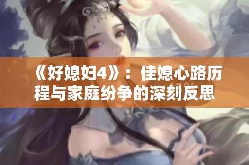 《好媳妇4》：佳媳心路历程与家庭纷争的深刻反思