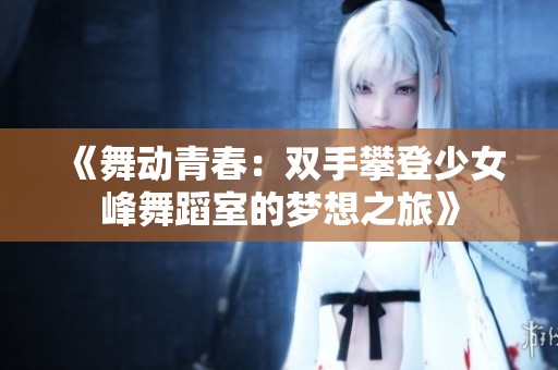 《舞动青春：双手攀登少女峰舞蹈室的梦想之旅》
