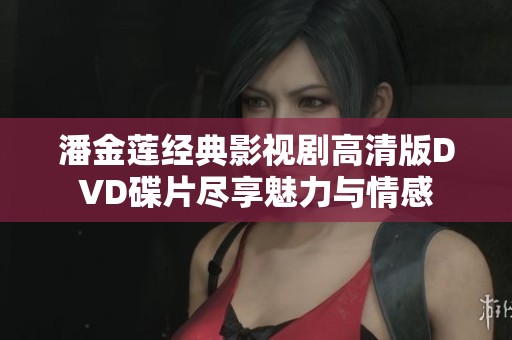 潘金莲经典影视剧高清版DVD碟片尽享魅力与情感