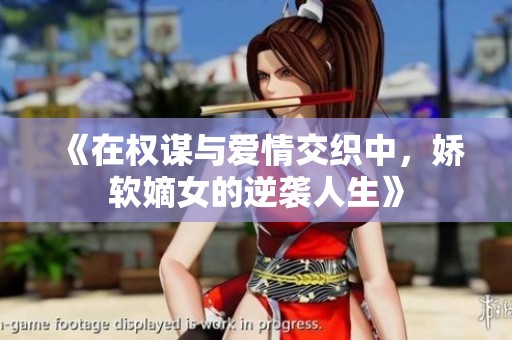 《在权谋与爱情交织中，娇软嫡女的逆袭人生》