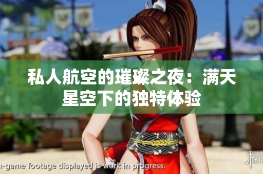 私人航空的璀璨之夜：满天星空下的独特体验