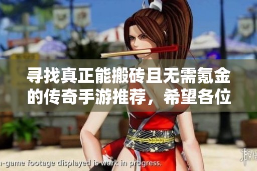 寻找真正能搬砖且无需氪金的传奇手游推荐，希望各位大神分享你的宝贵经验与游戏推荐