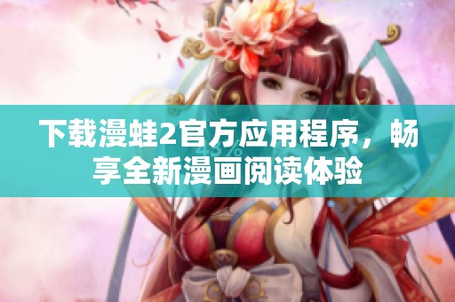 下载漫蛙2官方应用程序，畅享全新漫画阅读体验