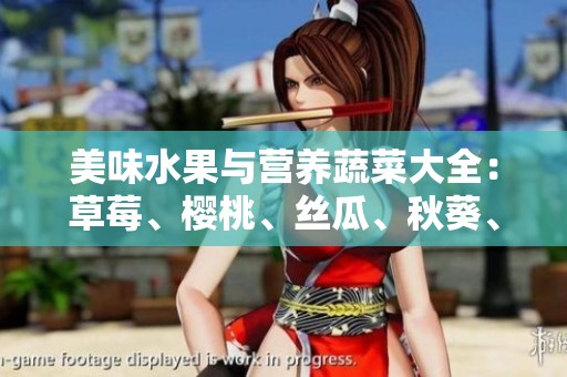 美味水果与营养蔬菜大全：草莓、樱桃、丝瓜、秋葵、榴莲、黄瓜全解析