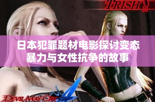 日本犯罪题材电影探讨变态暴力与女性抗争的故事
