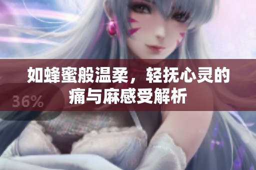 如蜂蜜般温柔，轻抚心灵的痛与麻感受解析