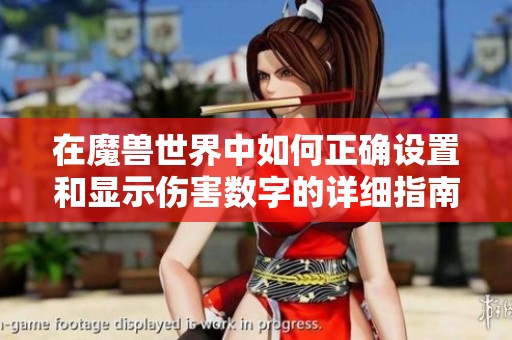 在魔兽世界中如何正确设置和显示伤害数字的详细指南与步骤分享