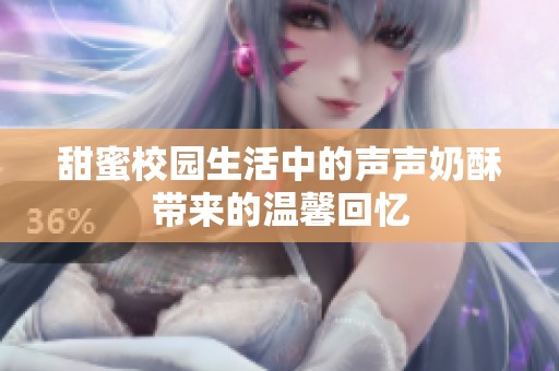 甜蜜校园生活中的声声奶酥带来的温馨回忆