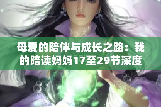 母爱的陪伴与成长之路：我的陪读妈妈17至29节深度解析