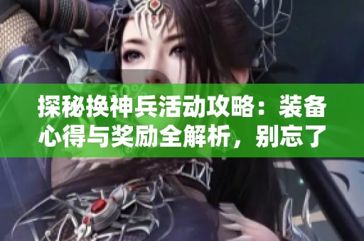 探秘换神兵活动攻略：装备心得与奖励全解析，别忘了鞋子的选择！
