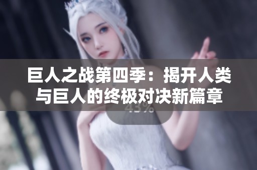 巨人之战第四季：揭开人类与巨人的终极对决新篇章