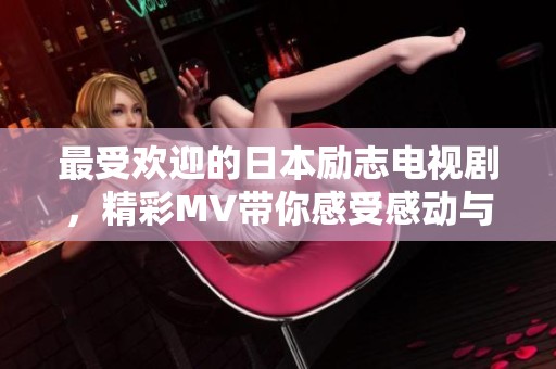 最受欢迎的日本励志电视剧，精彩MV带你感受感动与美好